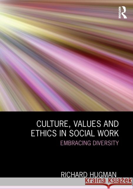 Culture, Values and Ethics in Social Work: Embracing Diversity Hugman, Richard 9780415673495