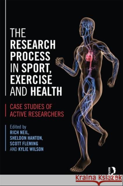 The Research Process in Sport, Exercise and Health: Case Studies of Active Researchers Neil, Rich 9780415673501 0