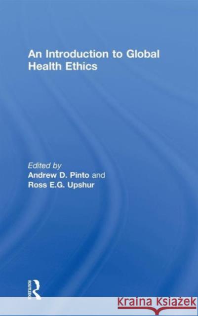 An Introduction to Global Health Ethics Ross Upshur Andrew Pinto 9780415673525