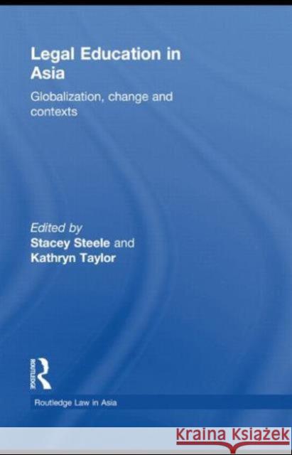 Legal Education in Asia: Globalization, Change and Contexts Steele, Stacey 9780415673631 Routledge