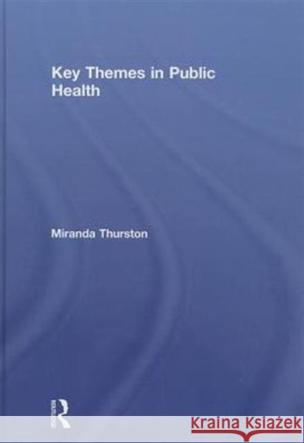 Key Themes in Public Health Miranda Thurston 9780415673815 Routledge