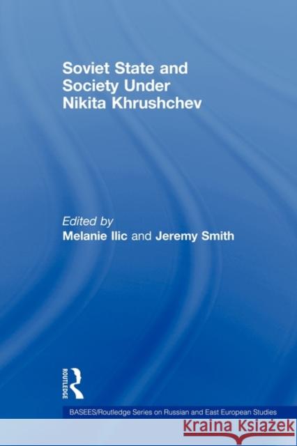 Soviet State and Society Under Nikita Khrushchev Melanie Ilic 9780415673853 Routledge