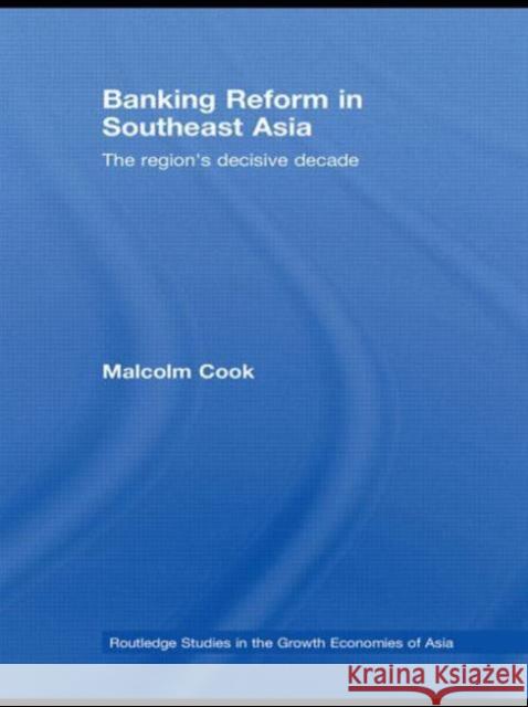 Banking Reform in Southeast Asia: The Region's Decisive Decade Cook, Malcolm 9780415673884