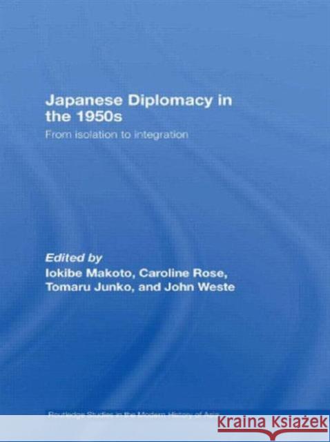 Japanese Diplomacy in the 1950s: From Isolation to Integration Iokibe, Makoto 9780415673914