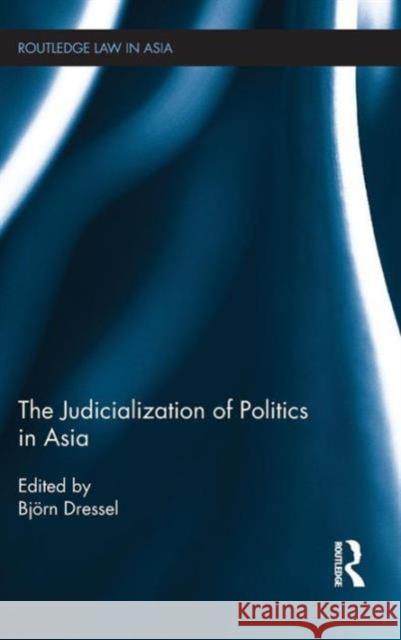 The Judicialization of Politics in Asia Bjarn Dressel 9780415674102 Routledge