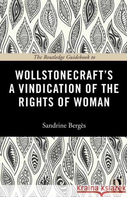 The Routledge Guidebook to Wollstonecraft's A Vindication of the Rights of Woman Sandrine Berges 9780415674140 Taylor & Francis Ltd