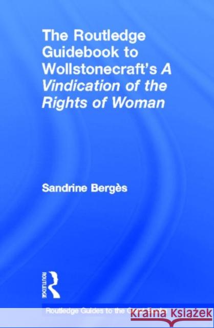 The Routledge Guidebook to Wollstonecraft's a Vindication of the Rights of Woman Berges, Sandrine 9780415674157