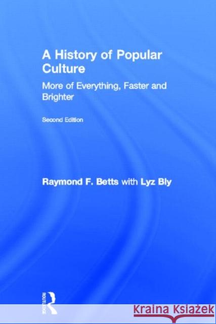 A History of Popular Culture: More of Everything, Faster and Brighter Betts, Raymond F. 9780415674362 Routledge