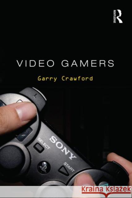 Video Gamers Garry Crawford 9780415674416