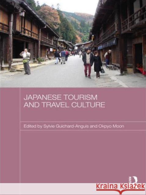 Japanese Tourism and Travel Culture Sylvie Guichard-Anguis 9780415674461