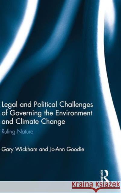 Legal and Political Challenges of Governing the Environment and Climate Change: Ruling Nature Wickham, Gary 9780415674645