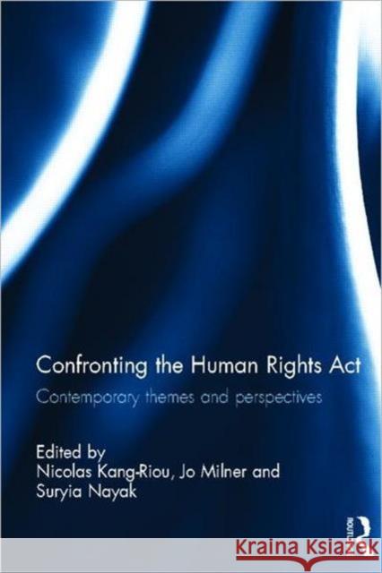 Confronting the Human Rights Act 1998 : Contemporary themes and perspectives Nicolas Kang-Riou 9780415674706 0