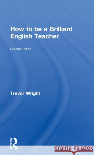 How to be a Brilliant English Teacher Trevor Wright 9780415675017