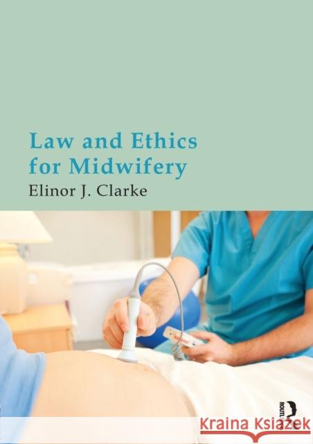 Law and Ethics for Midwifery Elinor Clarke 9780415675253 Routledge