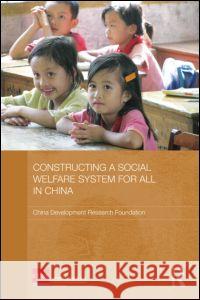 Constructing a Social Welfare System for All in China China Development Research Foundation 9780415675291