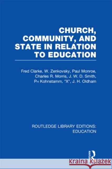Church, Community and State in Relation to Education : Towards a Theory of School Organization Fred Clarke 9780415675390
