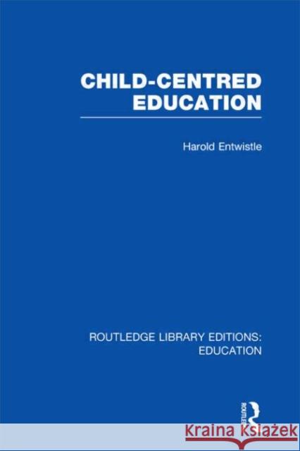Child-Centred Education Harold Entwistle 9780415675420 Routledge