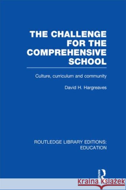 The Challenge For the Comprehensive School : Culture, Curriculum and Community David Hargreaves 9780415675444