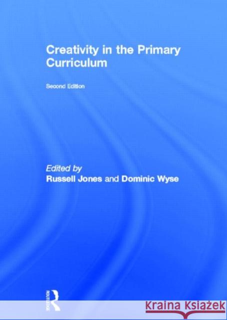 Creativity in the Primary Curriculum Russell Jones Dominic Wyse 9780415675468 Routledge