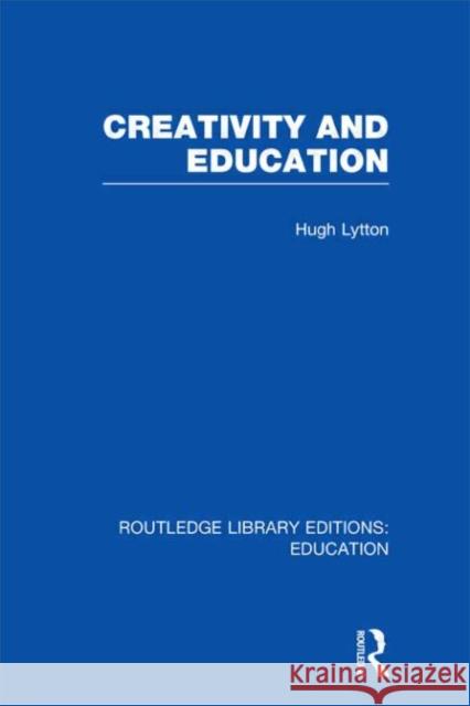 Creativity and Education Hugh Lytton 9780415675499 Routledge