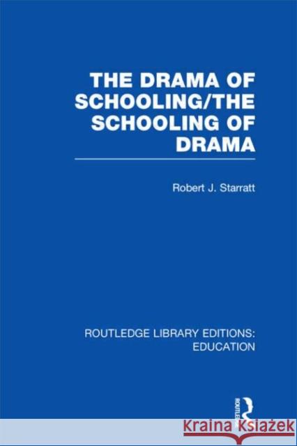 The Drama of Schooling: The Schooling of Drama Robert J. Starratt 9780415675680 Routledge