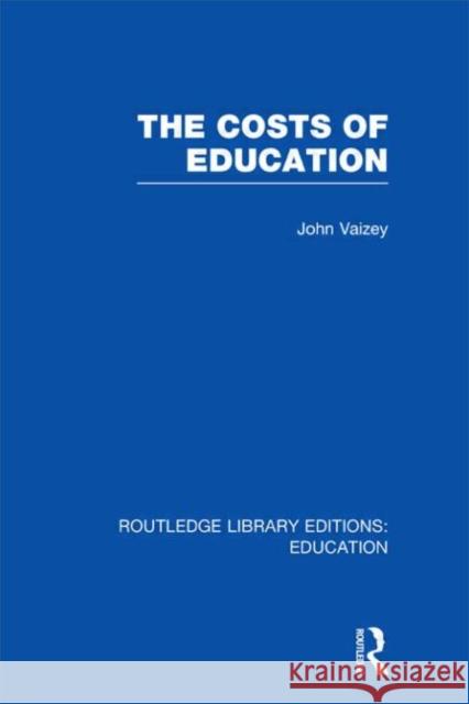 The Costs of Education John Vaizey 9780415675703 Routledge