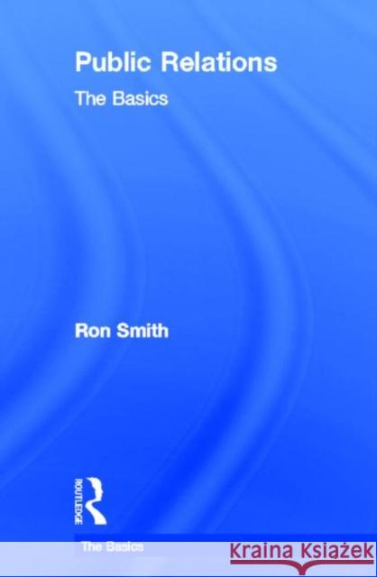 Public Relations: The Basics Ron Smith   9780415675840 Taylor and Francis