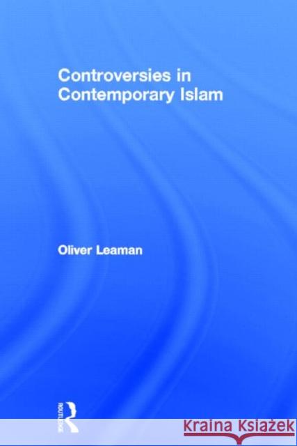 Controversies in Contemporary Islam Oliver Leaman 9780415676120 Routledge