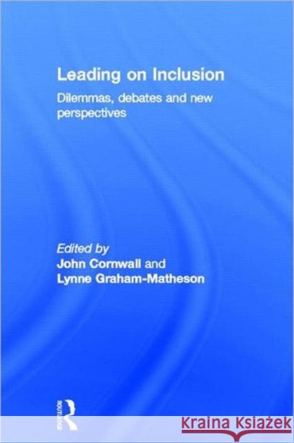 Leading on Inclusion : Dilemmas, debates and new perspectives John Cornwall Lynne Graha 9780415676212