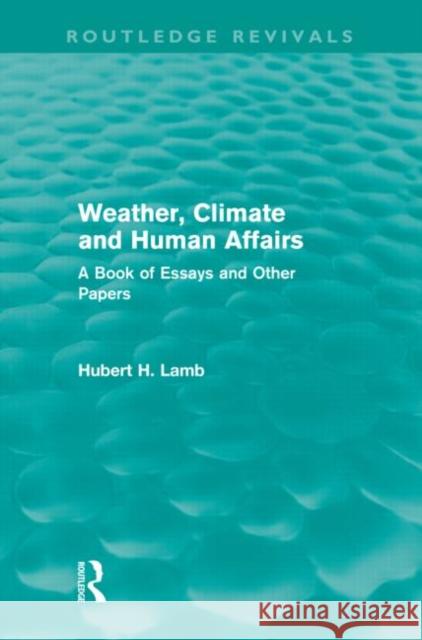 Weather, Climate and Human Affairs : A Book of Essays and Other Papers John Smith 9780415676434 Routledge