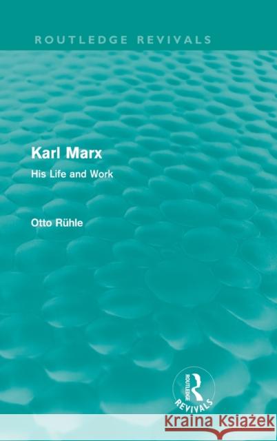 Karl Marx (Routledge Revivals): His Life and Work Rühle, Otto 9780415676502 Routledge