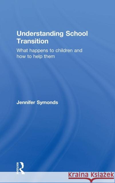 Understanding School Transition: What Happens to Children and How to Help Them Jennifer Symonds 9780415676632 Routledge