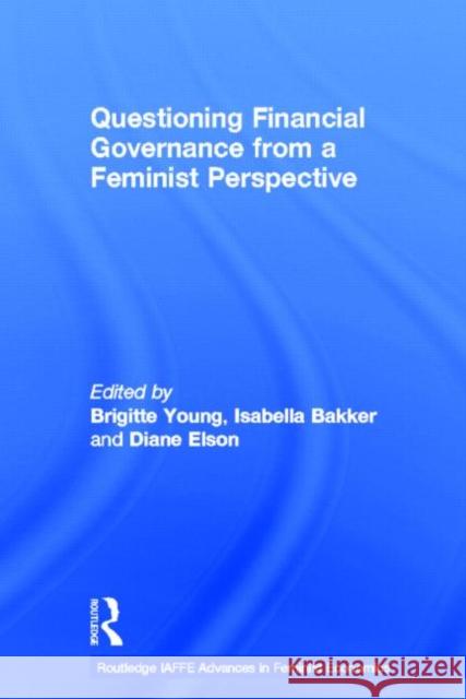 Questioning Financial Governance from a Feminist Perspective Brigitte Young Isabella Bakker Diane Elson 9780415676694