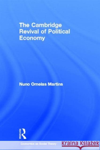 The Cambridge Revival of Political Economy Nuno Martins 9780415676830