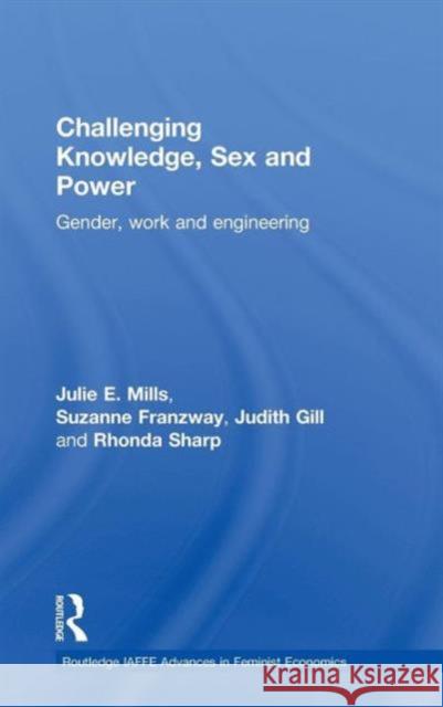 Challenging Knowledge, Sex and Power: Gender, Work and Engineering Mills, Julie 9780415676854 Routledge
