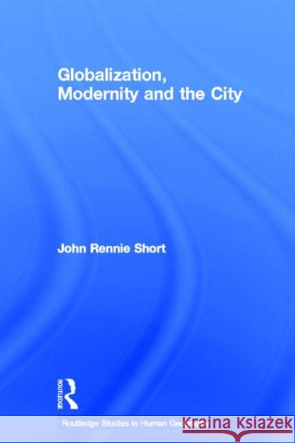 Globalization, Modernity and the City John Rennie Short 9780415676922