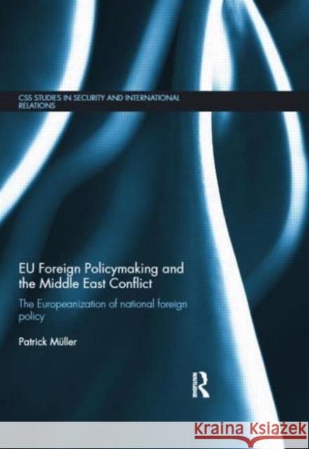 EU Foreign Policymaking and the Middle East Conflict : The Europeanization of national foreign policy Patrick Ma1/4ller 9780415676991 Routledge
