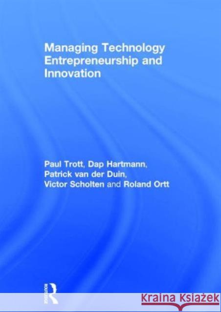 Managing Technology Entrepreneurship and Innovation Paul Trott Dap Hartmann Victor Scholten 9780415677219 Routledge