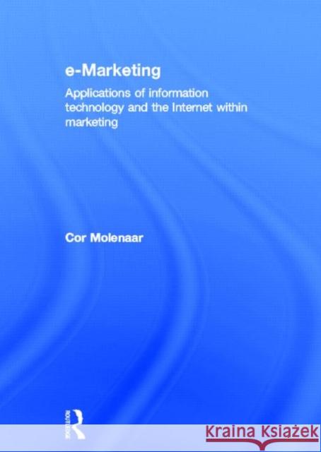 e-Marketing : Applications of Information Technology and the Internet within Marketing Cor Molenaar 9780415677271