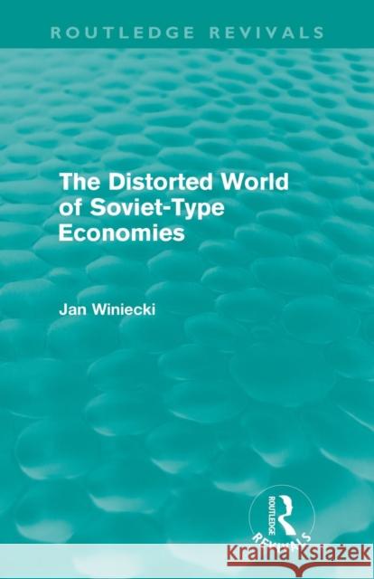 The Distorted World of Soviet-Type Economies (Routledge Revivals) Winiecki, Jan 9780415677431 Routledge