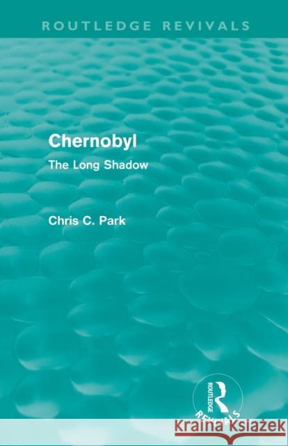 Chernobyl (Routledge Revivals): The Long Shadow Park, Chris 9780415677448