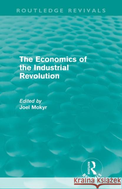 The Economics of the Industrial Revolution (Routledge Revivals) Mokyr, Joel 9780415677462