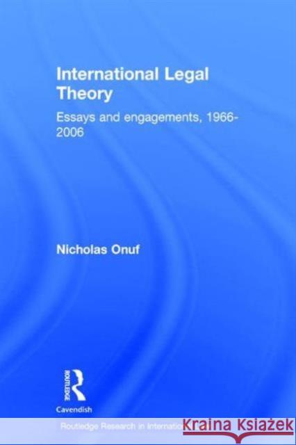 International Legal Theory: Essays and Engagements, 1966-2006 Onuf, Nicholas 9780415677844