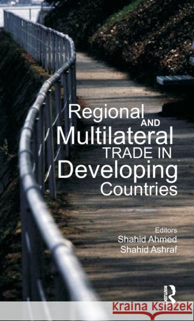 Regional and Multilateral Trade in Developing Countries Shahid Ashraf Shahid Ahmed 9780415677868 Routledge India