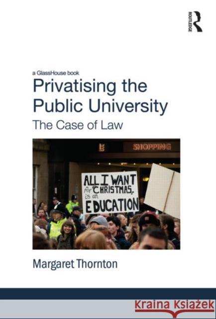 Privatising the Public University: The Case of Law Thornton, Margaret 9780415677899