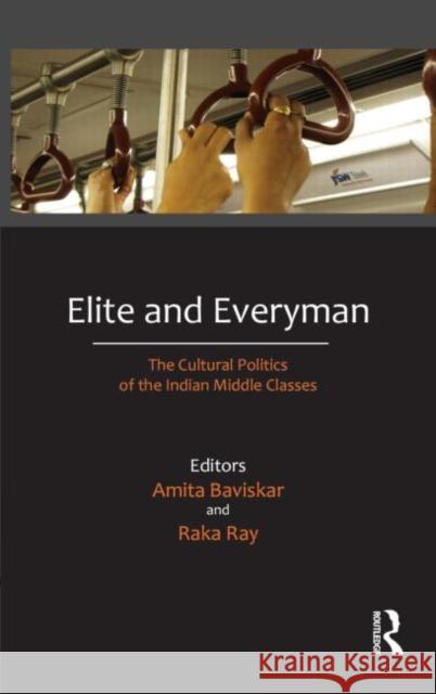 Elite and Everyman: The Cultural Politics of the Indian Middle Classes Baviskar, Amita 9780415677981