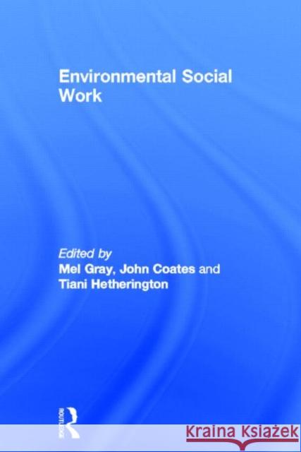 Environmental Social Work Mel Gray John Coates Tiani Hetherington 9780415678117 Routledge