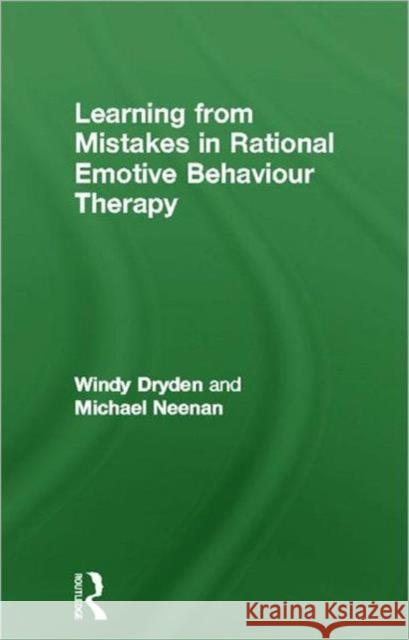 Learning from Mistakes in Rational Emotive Behaviour Therapy Windy Dryden Michael Neenan 9780415678735
