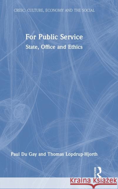 For Public Service: State, Office and Ethics Du Gay, Paul 9780415678797 Routledge