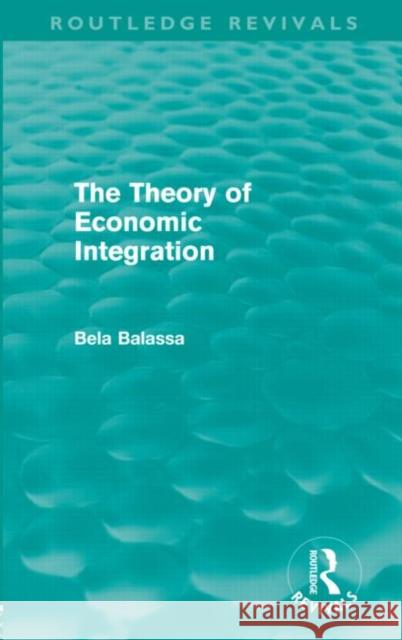 The Theory of Economic Integration Bela Balassa 9780415679107